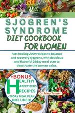 Sjogren's Syndrome Diet Cookbook for Women: Fast healing 200+recipes to balance and recovery sjogrens, with delicious and flavorful 28day meal plan to deactivate the woman pains.