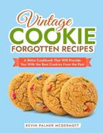 Vintage Cookie Forgotten Recipes: A Retro Cookbook That Will Provide You With the Best Cookies From the Past