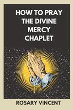 How To Pray The Divine Mercy Chaplet: Nine Days To Mercy- A Practical Guide To Praying The Rosary And The Divine Mercy Chaplet