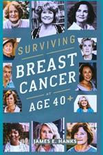 Surviving Breast Cancer at 40+: A Journey of Resilience: Empowering Women with Courage, Hope, and Healing