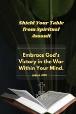 Shield Your Table from Spiritual Assault: Embrace God's Victory in the War Within Your Mind.