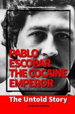 Pablo Escobar, the Cocaine Emperor: The Untold Story