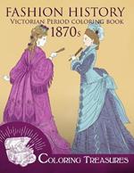 Fashion History Victorian Period Coloring Book, 1870s: A Collection of 19th Century Vintage Fashion Plates Line Art Illustrations