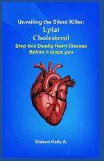 Unveiling the Silent Killer: Lp(a) Cholesterol: Stop This Deadly Heart Disease Before It Stops You