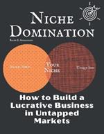 Niche Domination: How to Build a Lucrative Business in Untapped Markets