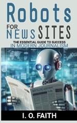 Robots For News Sites: The Essential Guide To Success In Modern Journalism