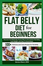 Flat Belly Diet for Beginners: Discover the Medically Proven Way to Get Instant Flat Belly, Lose Weight, and Stay in Great Shape