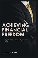 Achieving Financial Freedom: Steps To Passive Income Beyond Wall Street