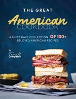 The Great American Cookbook: A Must Have Collection of 100+ Beloved American Recipes