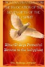 Novena to the Holyspirit: NOVENA PRAYERS FOR THE INVOCATION OF THE SEVEN GIFTS OF THE HOLYSPIRIT: Nine days powerful Novena to the Holyspirit