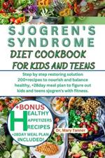 Sjogren's Syndrome Diet Cookbook for Kids and Teens: Step by step restoring solution 200+recipes to nourish and balance healthy, +28day meal plan to figure out kids and teens sjogren's with fitness.