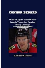 Connor Bedard: On the ice Against all odds, Connor Bedard's Victory Over Canadian Hockey Challenges