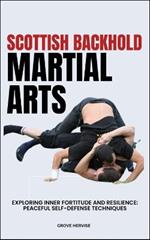Scottish Backhold Martial Arts: Exploring Inner Fortitude And Resilience: Peaceful Self-Defense Techniques