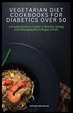 Vegetarian diet cookbooks for diabetics over 50: A Comprehensive Guide to Healthy Eating and Managing Blood Sugar Levels