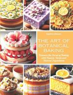 The Art of Botanical Baking: Discover the Secret of Baking with Flowers, Herbs and Natural Ingredients