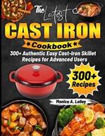 The Latest Cast Iron Cookbook: 300+ Authentic Easy Cast-Iron Skillet Recipes for Advanced Users