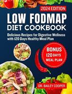 Low FODMAP diet cookbook 2024: Delicious Recipes for Digestive Wellness with 120 Days Healthy Meal Plan