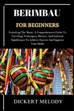 Berimbaufor Beginners: Unlocking TheMusic, A Comprehensive Guide ToUnveiling Techniques, History, And Cultural Significance To Achieve Success And Improve Your Skills