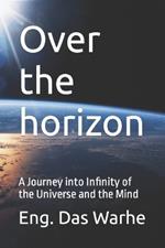 Over the horizon: A Journey into Infinity of the Universe and the Mind
