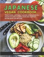 Japanese Vegan Cookbook: Traditional Japanese Flavors Reimagined in a Vegan Kitchen for Healthier and Happier Eating with 100 Recipes