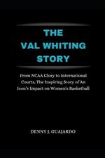 The Val Whiting Story: From NCAA Glory to International Courts, The Inspiring Story of An Icon's Impact on Women's Basketball