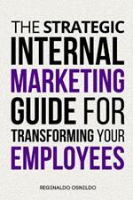The Strategic Internal Marketing Guide for Transforming Your Employees