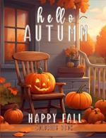 Hello Autumn & Happy Fall Coloring Book: 60 Plus Illustrations, Cute Animals, Beautiful Flowers, Charming Pumpkins, Thanksgiving Themed for kids ages 6-12