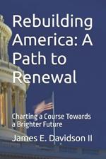 Rebuilding America: A Path to Renewal: Charting a Course Towards a Brighter Future