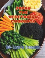 Japan The Vegetarian Cookbook: 100+ Taste of Tranquility: Embracing Vegetarianism through Japanese Cooking