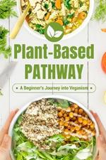 Plant-Based Pathway: A Beginner's Journey into Veganism: Vegan Cookbook