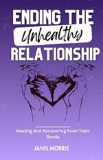 Ending The Unhealthy Relationship: Healing And Recovering From Toxic Bonds