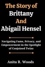 The Story of Brittany And Abigail Hensel: Navigating Fame, Privacy, and Empowerment in the Spotlight of Conjoined Twins