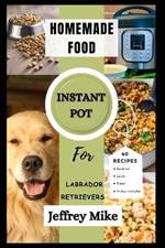 Instant Pot Cookbook for Labrador Retrievers: Quick and Easy homemade food recipes