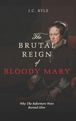 The Brutal Reign of Bloody Mary: Why the Reformers Were Burned