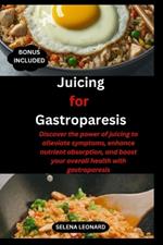 Juicing for Gastroparesis: Discover the power of juicing to alleviate symptoms, enhance nutrient absorption, and boost your overall health with gastroparesis.
