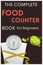 The Complete Food Counter Book for Beginners: Measure & Decode Calories, Carbs, Diets and Food Labels for Nutritions against obesity & weight loss