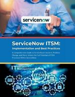 ServiceNow ITSM: Implementation and Best Practices: A Comprehensive Guide to ServiceNow's Incident, Problem, Change, and More. Unlock the Full Potential of ITSM Processes Within ServiceNow.