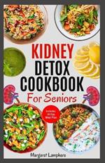 Kidney Detox Cookbook for Seniors: Quick Simple Low Sodium Low Potassium Low Oxalate Anti Inflammatory Diet Recipes and Meal Plan for Optimal Renal Health