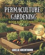 Permaculture Gardening Book for Beginners.: A Comprehensive guide on building a sustainable permaculture system.