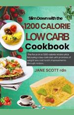 Slim Down with the 1200 CALORIE LOW CARB Cookbook: The focus on a 1200-calorie intake while following a low-carb diet with promises of weight loss and health improvements through recipes..
