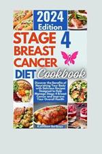 Stage 4 Breast Cancer Diet Cookbook: Discover the Benefits of Nourishing Your Body with Delicious Recipes Designed to Help Manage Stage 4 Breast Cancer and Improve Your Overall Health