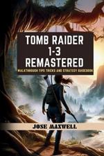 Tomb Raider 1-3: REMASTERED: Walkthrough Tips Tricks and Strategy Guidebook