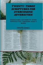 Twenty-Three Scriptures for Overcoming Adversities: Exercising Authority Over Adversities Through God's Word