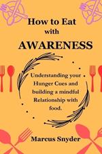 How to Eat with Awareness: Understanding your Hunger Cues and building a mindful Relationship with food.