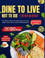 Dine to Live, Not to Die: The ultimate guide to lose weight, fight and reverse disease, starve cancer and live a healthy long life