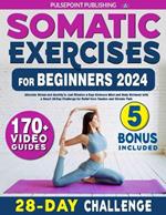 Somatic Exercises For Beginners: Alleviate Stress and Anxiety in Just Minutes a Day: Embrace Mind and Body Wellness with Our Smart 28-Day Challenge for Relief from Tension and Chronic Pain