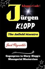The J?rgen Klopp Story: Gegenpress to Glory: Klopp's Managerial Masterclass