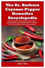 The Dr. Barbara Cayenne Pepper Remedies Encyclopedia: Discover Barbara O'Neill Inspired Cayenne Pepper Healing Remedies and Natural Recipes for Treatment and Curing Ailments and Boost Immune System