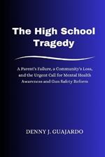 The High School Tragedy: A Parent's Failure, a Community's Loss, and the Urgent Call for Mental Health Awareness and Gun Safety Reform
