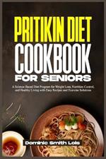 Pritikin Diet Cookbook for Seniors: A Science-Based Diet Program for Weight Loss, Nutrition Control, and Healthy Living with Easy Recipes and Exercise Solutions
